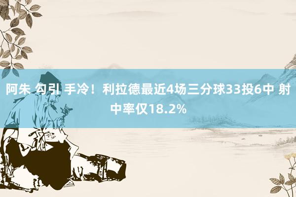 阿朱 勾引 手冷！利拉德最近4场三分球33投6中 射中率仅18.2%