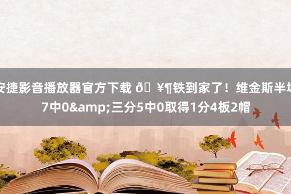 安捷影音播放器官方下载 🥶铁到家了！维金斯半场7中0&三分5中0取得1分4板2帽